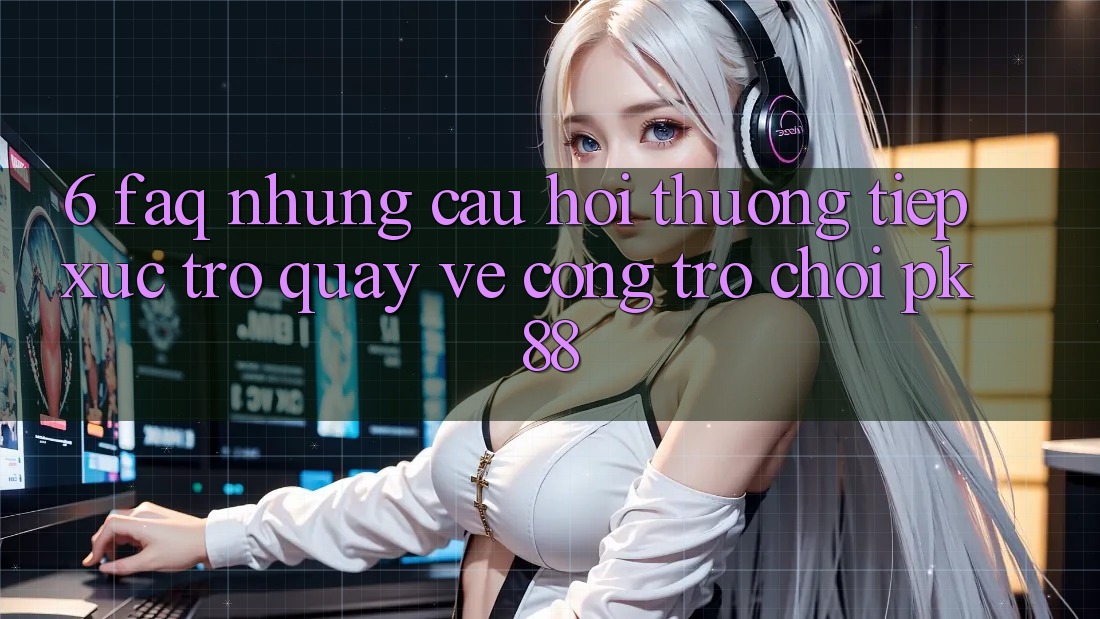 6. FAQ - Những Câu Hỏi Thường Tiếp xúc Trở quay về Cổng Trò chơi PK88 6. FAQ - Những Câu Hỏi Thường Tiếp xúc Trở quay về Cổng Trò chơi PK88