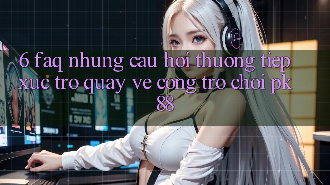 6. FAQ - Những Câu Hỏi Thường Tiếp xúc Trở quay về Cổng Trò chơi PK88 6. FAQ - Những Câu Hỏi Thường Tiếp xúc Trở quay về Cổng Trò chơi PK88