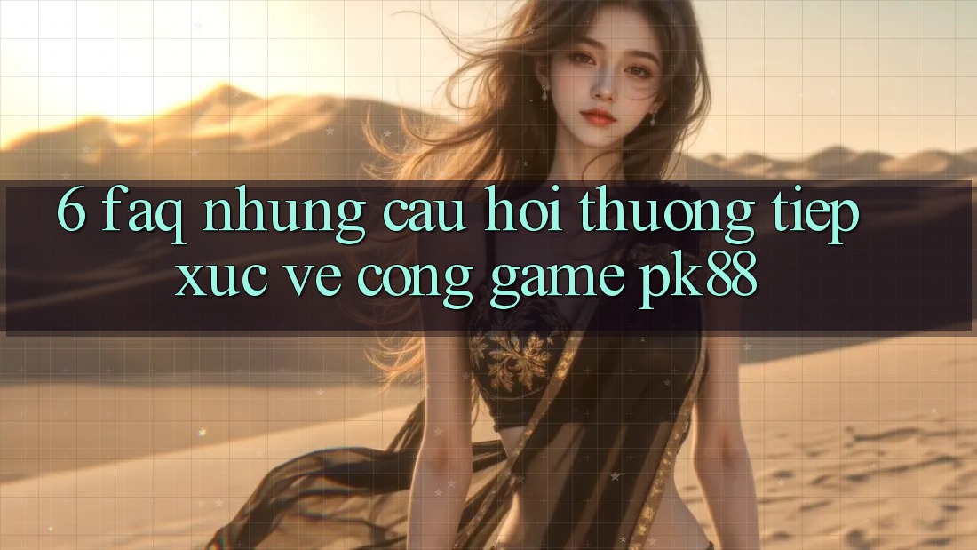 6. FAQ - Những Câu Hỏi Thường Tiếp xúc Về Cổng Game PK88 6. FAQ - Những Câu Hỏi Thường Tiếp xúc Về Cổng Game PK88