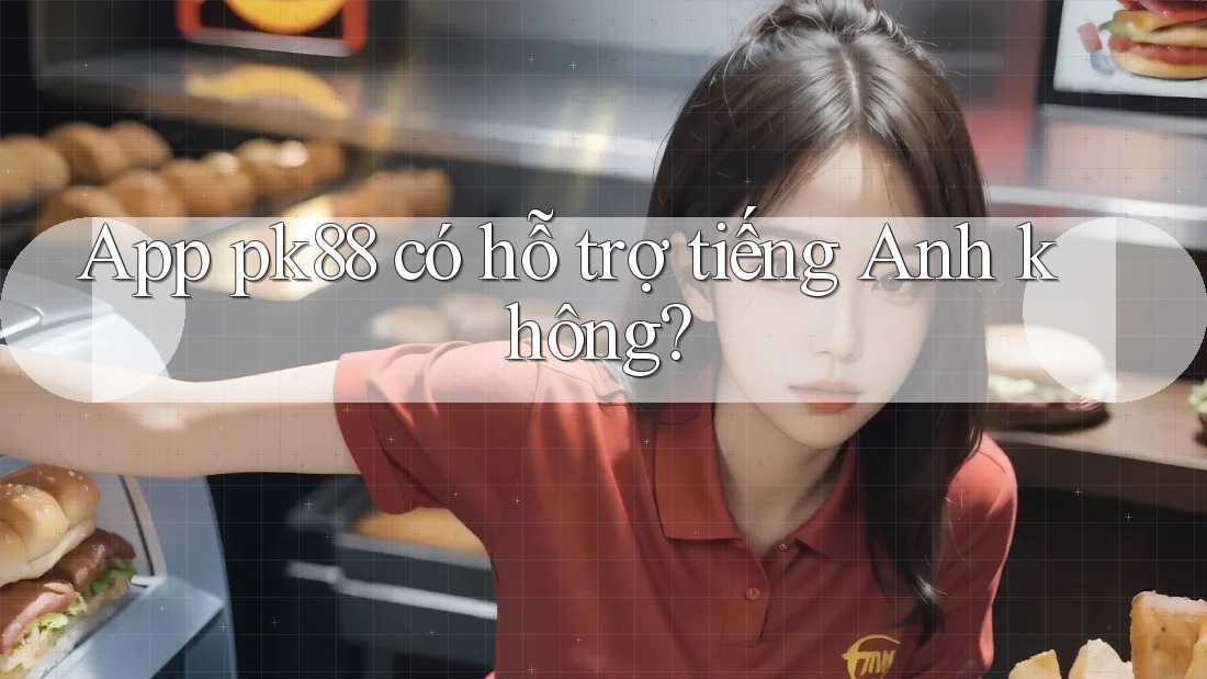 App pk88 có hỗ trợ tiếng Anh không?