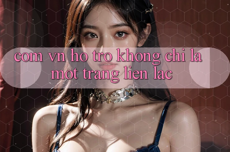 “com vn Hỗ trợ” Không Chỉ Là Một Trang Liên Lạc