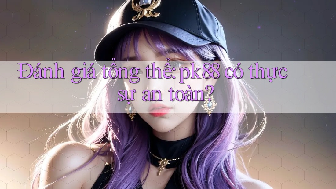 Đánh giá tổng thể: pk88 có thực sự an toàn? Đánh giá tổng thể: pk88 có thực sự an toàn?
