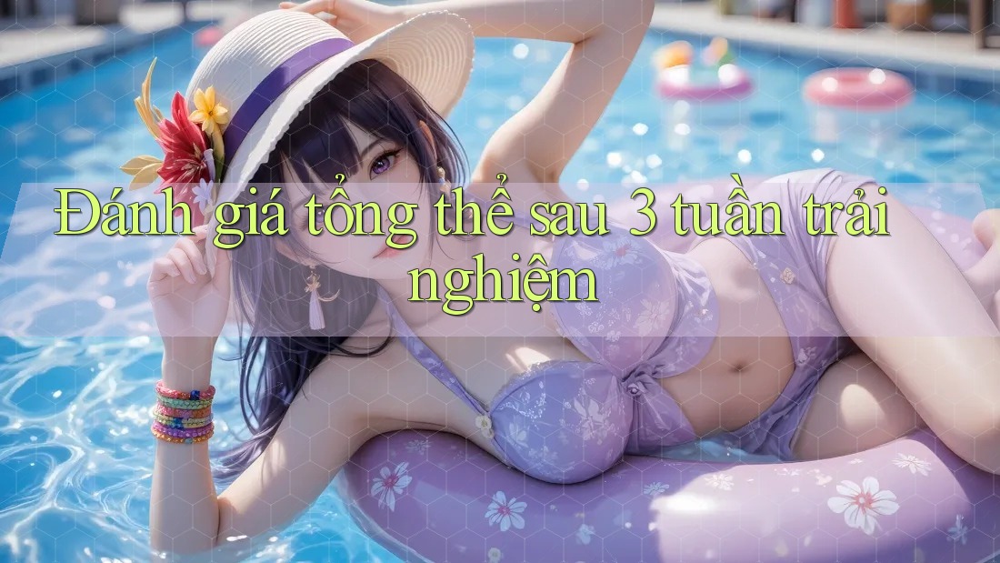 Đánh giá tổng thể sau 3 tuần trải nghiệm Đánh giá tổng thể sau 3 tuần trải nghiệm