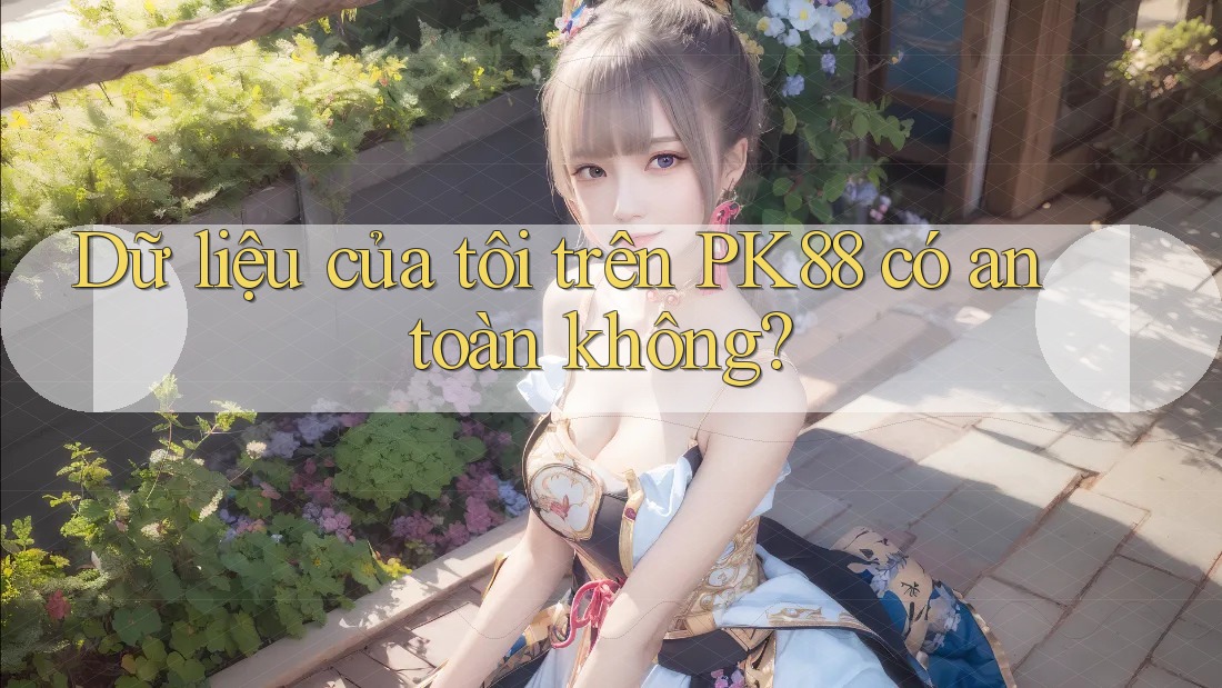 Dữ liệu của tôi trên PK88 có an toàn không?