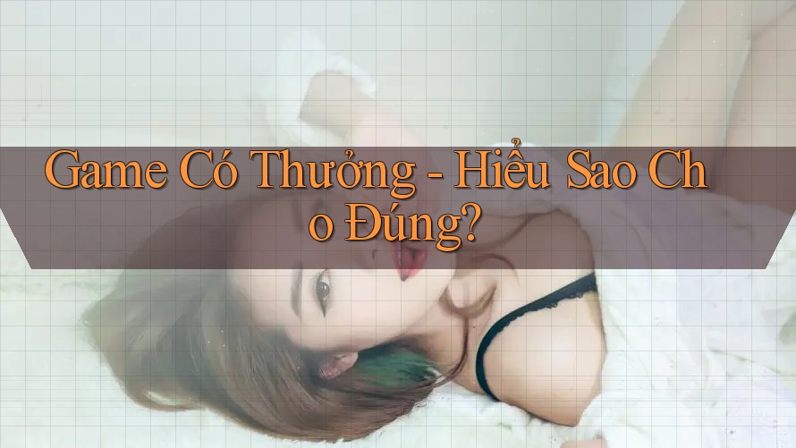 Game Có Thưởng - Hiểu Sao Cho Đúng?