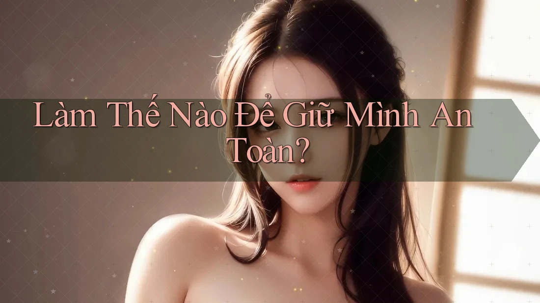 Làm Thế Nào Để Giữ Mình An Toàn?