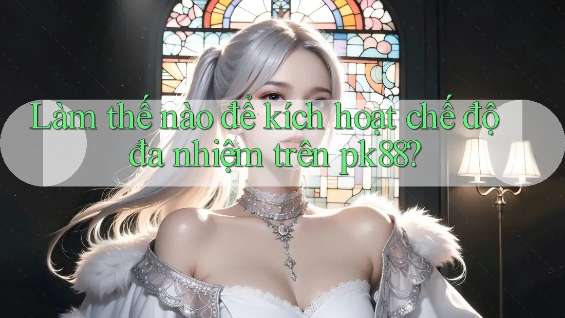 Làm thế nào để kích hoạt chế độ đa nhiệm trên pk88? Làm thế nào để kích hoạt chế độ đa nhiệm trên pk88?