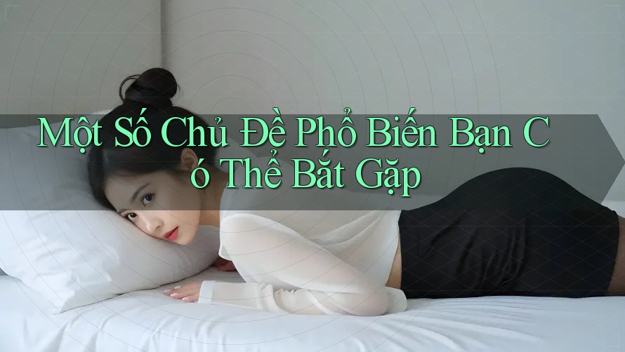 Một Số Chủ Đề Phổ Biến Bạn Có Thể Bắt Gặp