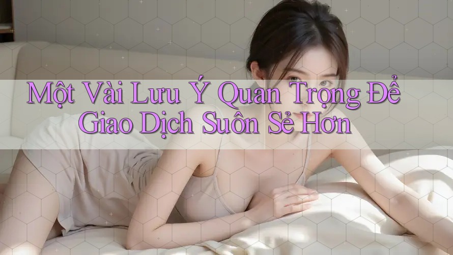 Một Vài Lưu Ý Quan Trọng Để Giao Dịch Suôn Sẻ Hơn Một Vài Lưu Ý Quan Trọng Để Giao Dịch Suôn Sẻ Hơn