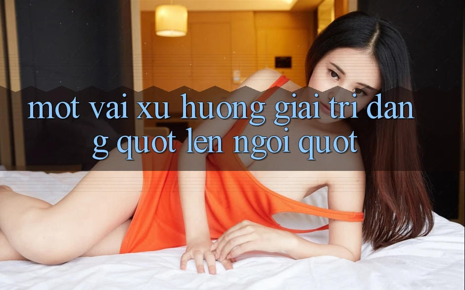 Một Vài Xu Hướng Giải Trí Đang " Lên Ngôi" Một Vài Xu Hướng Giải Trí Đang " Lên Ngôi"