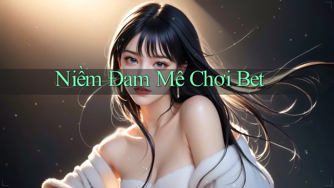 Niềm Đam Mê Chơi Bet Niềm Đam Mê Chơi Bet