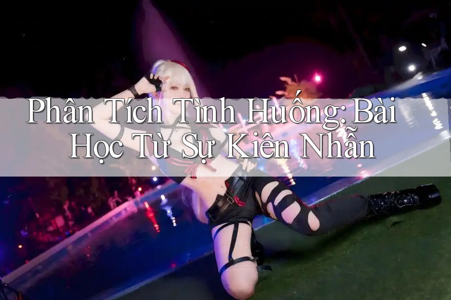 Phân Tích Tình Huống: Bài Học Từ Sự Kiên Nhẫn