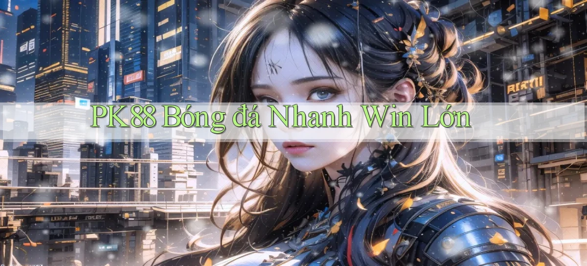 pk88  bóng đá nhanh win lớn