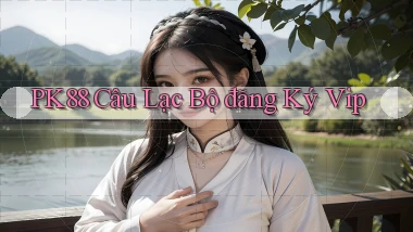 pk88  câu lạc bộ đăng ký vip