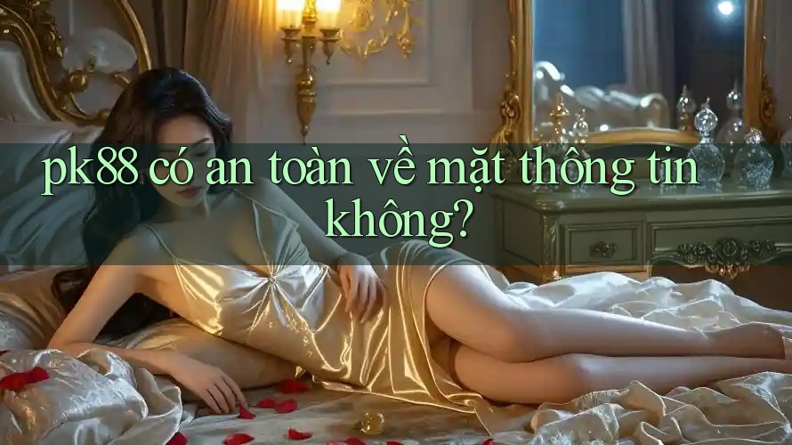 pk88 có an toàn về mặt thông tin không? pk88 có an toàn về mặt thông tin không?