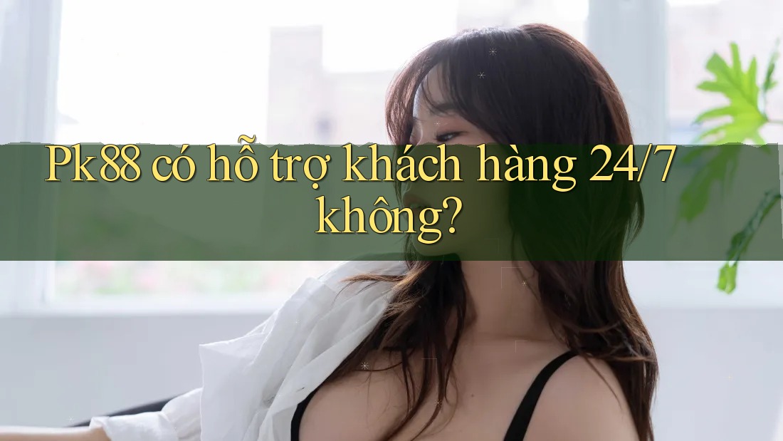 pk88 có hỗ trợ khách hàng 24/7 không? pk88 có hỗ trợ khách hàng 24/7 không?