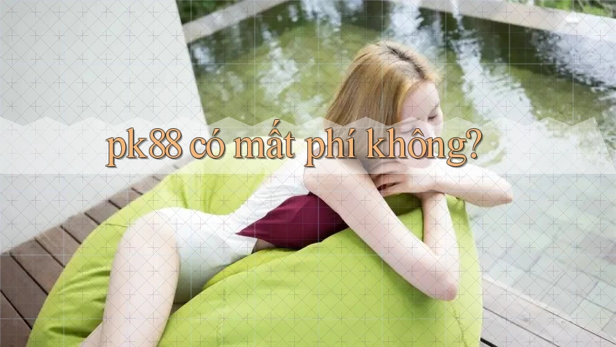 pk88 có mất phí không? pk88 có mất phí không?