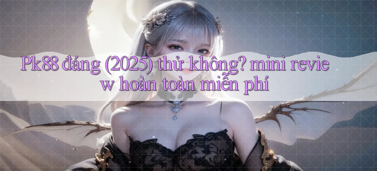 Pk88 đáng (2025) thử không mini review hoàn toàn miễn phí