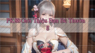 pk88  giới thiệu bạn bè thưởng