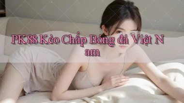 pk88  kèo chấp bóng đá việt nam