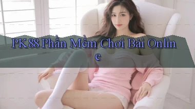 pk88  phần mềm chơi bài online