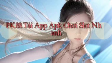 pk88  tải app apk chơi slot nhanh