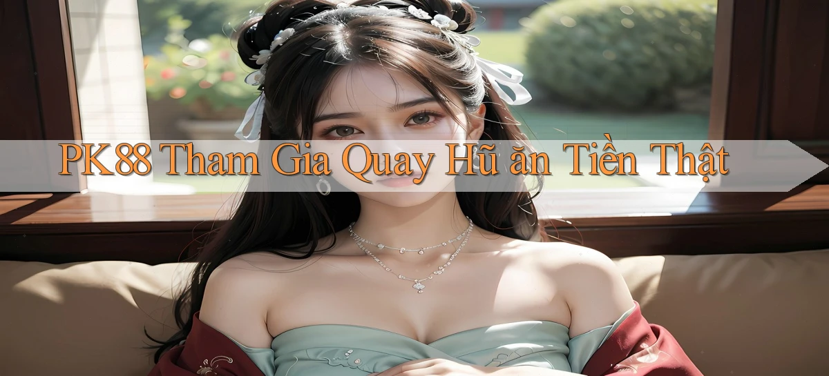 pk88  tham gia quay hũ ăn tiền thật