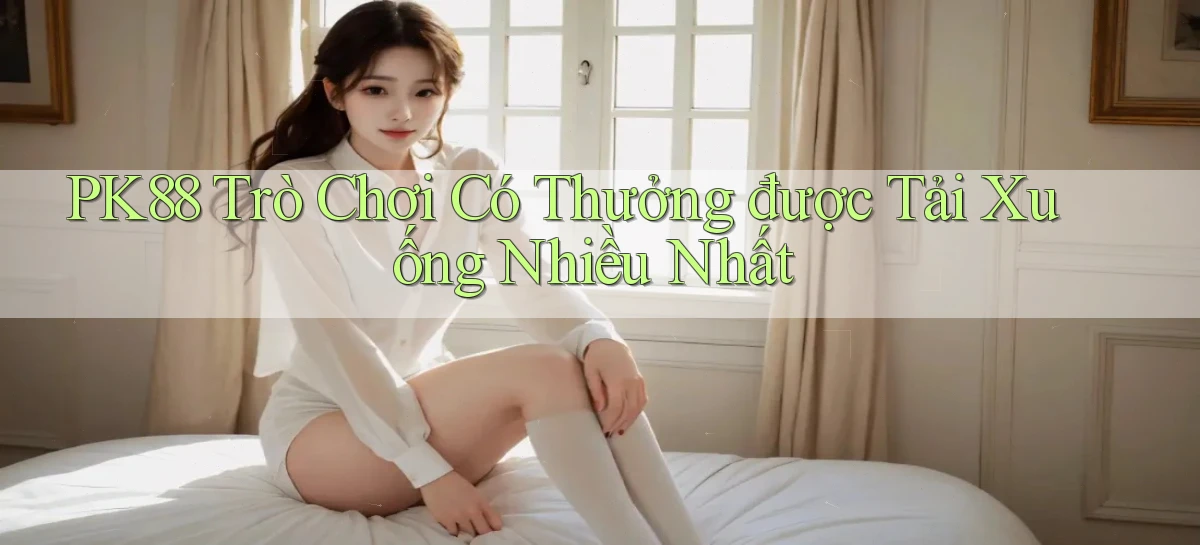 pk88  trò chơi có thưởng được tải xuống nhiều nhất