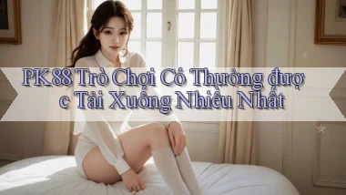 pk88  trò chơi có thưởng được tải xuống nhiều nhất