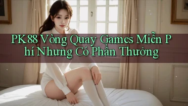 pk88  vòng quay games miễn phí nhưng có phần thưởng