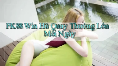 pk88  win hũ quay thưởng lớn mỗi ngày
