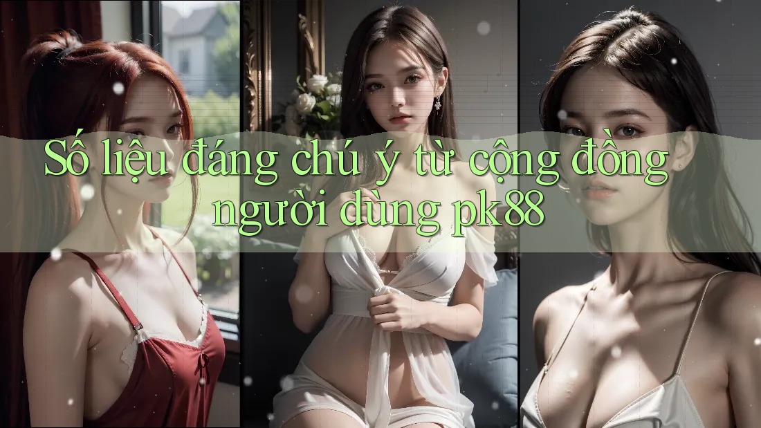 Số liệu đáng chú ý từ cộng đồng người dùng pk88 Số liệu đáng chú ý từ cộng đồng người dùng pk88