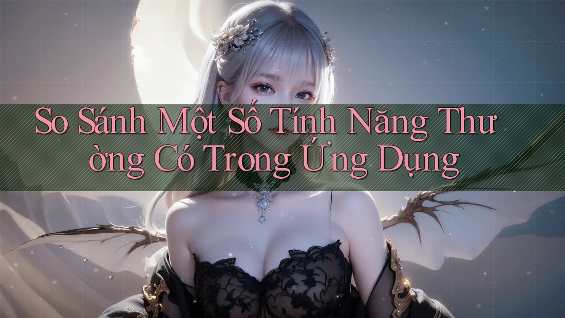 So Sánh Một Số Tính Năng Thường Có Trong Ứng Dụng