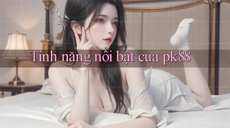 Tính năng nổi bật của Pk88