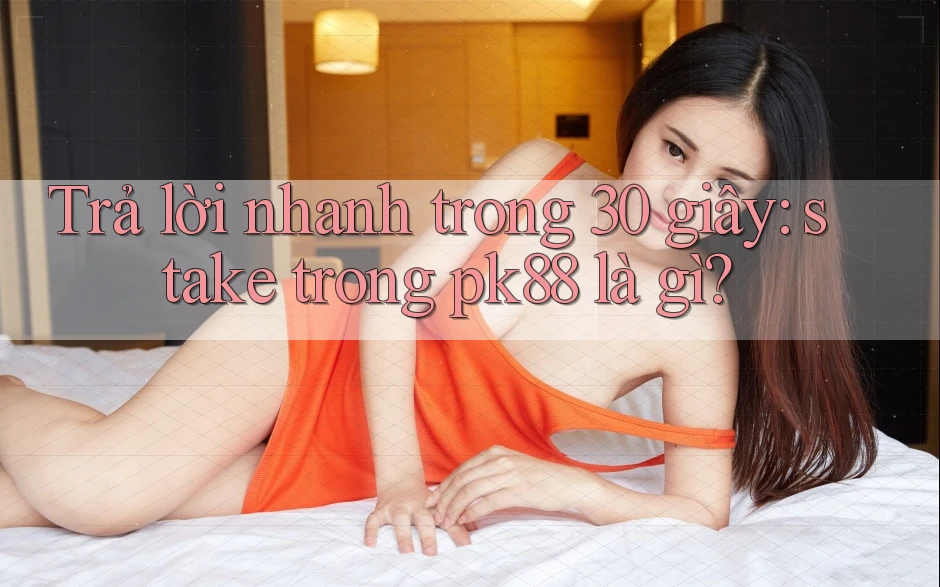 Trả lời nhanh trong 30 giây: stake trong pk88 là gì? Trả lời nhanh trong 30 giây: stake trong pk88 là gì?