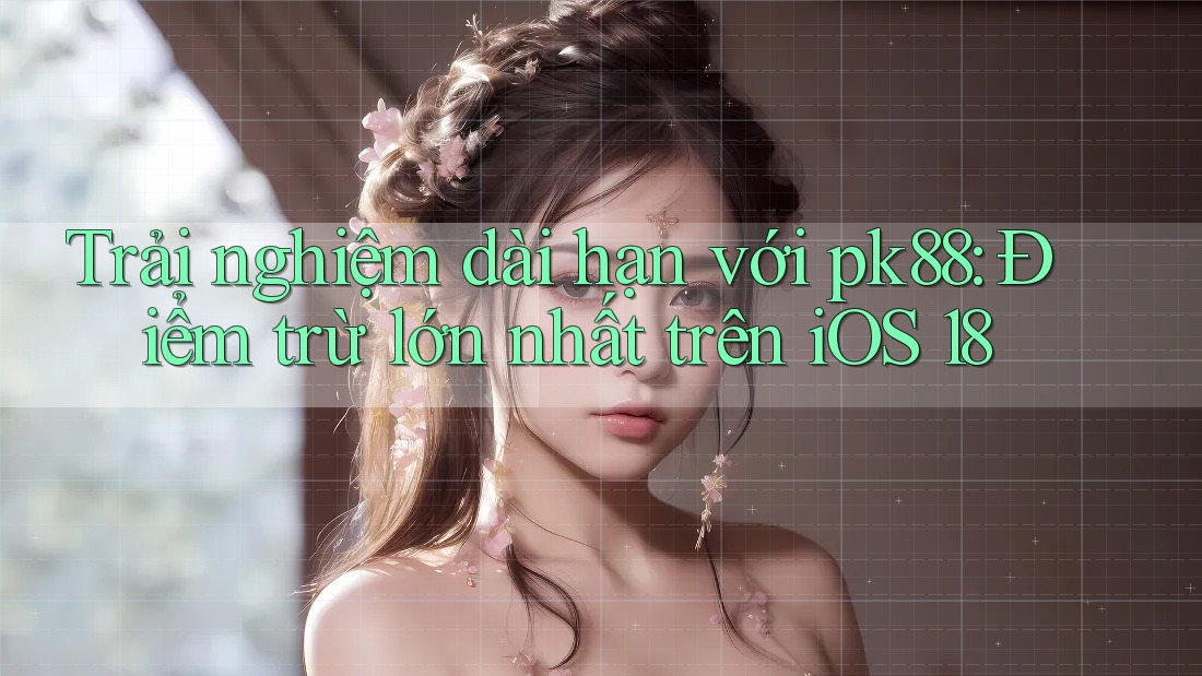 Trải nghiệm dài hạn với pk88: Điểm trừ lớn nhất trên iOS 18 Trải nghiệm dài hạn với pk88: Điểm trừ lớn nhất trên iOS 18