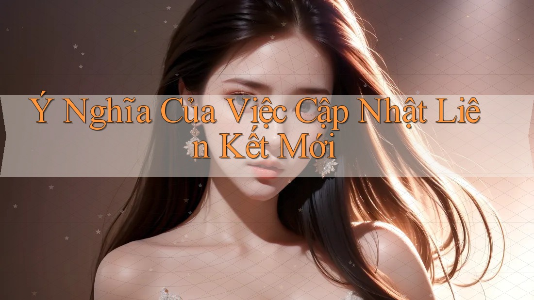 Ý Nghĩa Của Việc Cập Nhật Liên Kết Mới Ý Nghĩa Của Việc Cập Nhật Liên Kết Mới